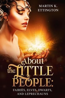 About the Little People: Fairies, Elves, Dwarfs, and Leprechauns - The Legendary Animals and Creatures Series, #7