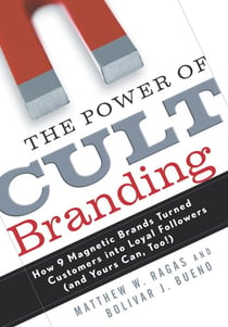 The Power of Cult Branding - How 9 Magnetic Brands Turned Customers into Loyal Followers (and Yours Can, Too!)