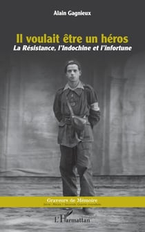 Il voulait être un héros - La résistance, l'Indochine et l'infortune