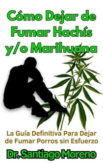 Cómo Dejar de Fumar Hachís y/o Marihuana La Guía Definitiva Para Dejar de Fumar Porros sin Esfuerzo