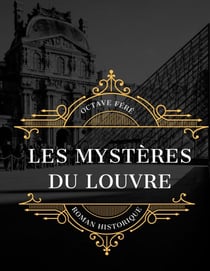 Les Mystères du Louvre - édition intégrale et annotée du célèbre roman historique d'Octave Féré
