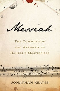 Messiah - The Composition and Afterlife of Handel's Masterpiece