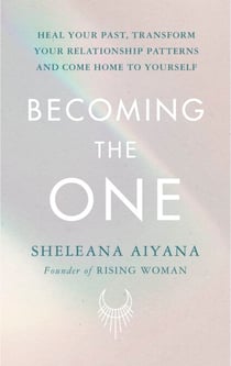 Becoming the One - Heal Your Past, Transform Your Relationship Patterns and Come Home to Yourself