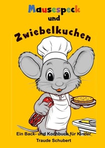 Mausespeck und Zwiebelkuchen - Ein Back- und Kochbuch für Kinder