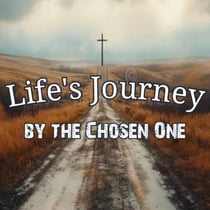 Life's Journey by The Chosen One