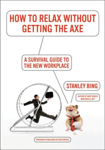 How to Relax Without Getting the Axe - A Survival Guide to the New Workplace