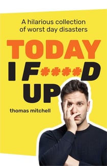 Today I F****d Up - A hilarious collection of worst day disasters