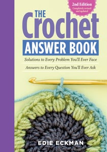 The Crochet Answer Book, 2nd Edition - Solutions to Every Problem You'll Ever Face; Answers to Every Question You'll Ever Ask