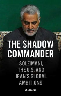 The Shadow Commander - Soleimani, the U.S., and Iran's Global Ambitions
