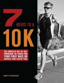 7 Weeks to a 10K - The Complete Day-by-Day Program to Train for Your First Race or Improve Your Fastest Time