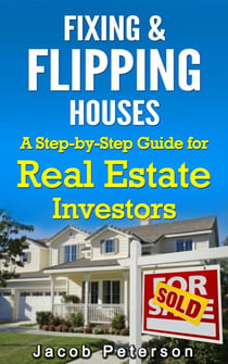Fixing & Flipping Houses: A Step-by-Step Guide for Real Estate Investors - Fix and Flip