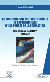 Autobiographie institutionnelle et expérientielle d'une pensée de la formation - Une histoire de l'IFEPP 1964-2000