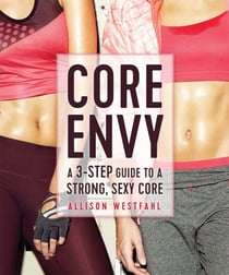 Core Envy: A 3-Step Guide to a Strong, Sexy Core - A 3-Step Guide to a Strong, Sexy Core
