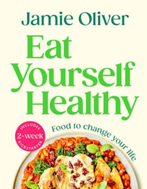 Eat Yourself Healthy - Jamie’s Ultimate Cookbook for Everyday Healthy Eating - With a 2-Week Health Kickstart Plan