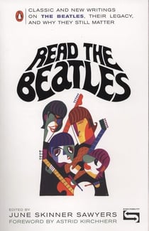 Read the Beatles - Classic and New Writings on the Beatles, Their Legacy, and Why They Still Matter