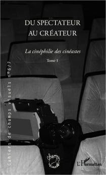 Du spectateur au créateur - La cinéphilie des cinéastes - (Tome 1)