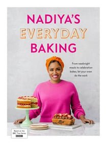 Nadiya’s Everyday Baking - Over 95 simple and delicious new recipes as featured in the BBC2 TV show