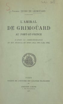 L'amiral de Grimoüard au Port-au-Prince - D'après sa correspondance et son journal de bord (mars 1791-juillet 1792)