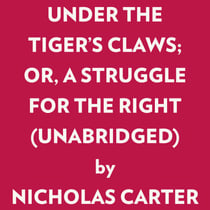 UNDER THE TIGER'S CLAWS; OR, A STRUGGLE FOR THE RIGHT (UNABRIDGED)