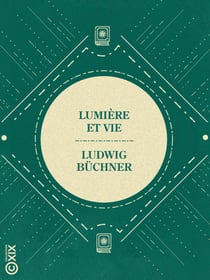 Lumière et Vie - Trois leçons populaires d'histoire naturelle sur le soleil dans ses rapports avec la vie, sur la circulation des forces et la fin du monde, sur la philosophie de la génération