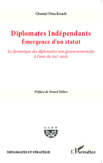 Diplomates indépendants. Emergence d'un statut - La dynamique des diplomaties non gouvernementales à l'orée du XXIe siècle