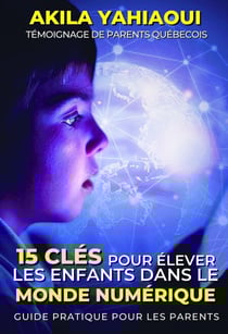 15 clés pour élever les enfants dans le monde numérique: Guide pratique pour les parents
