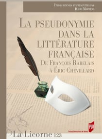La pseudonymie dans la littérature française - De François Rabelais à Éric Chevillard