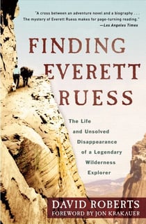 Finding Everett Ruess - The Life and Unsolved Disappearance of a Legendary Wilderness Explorer
