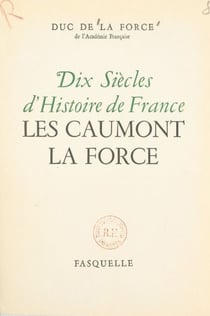 Dix siècles d'histoire de France - Les Caumont La Force