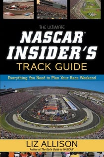 The Ultimate NASCAR Insider's Track Guide - Everything You Need to Plan Your Race Weekend