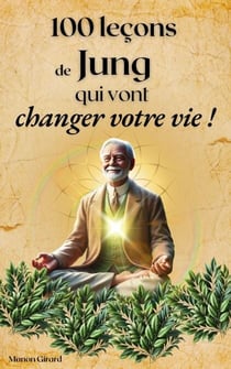 100 Leçons De Jung Qui Vont Changer Votre Vie - Les Clés de la Sagesse