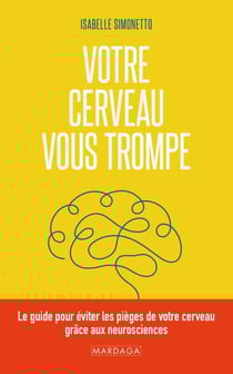 Votre cerveau vous trompe - Comprendre les biais cognitifs, la mémoire et la perception pour améliorer ses décisions et éviter les erreurs au quotidien
