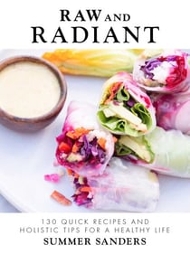 Raw and Radiant - 130 Quick Recipes and Holistic Tips for a Healthy Life