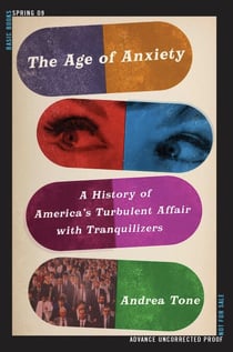 The Age of Anxiety - A History of America's Turbulent Affair with Tranquilizers