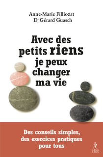 Avec des petits riens je peux changer ma vie - Des conseils simples, des exercices pratiques pour to