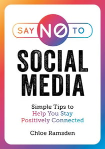 Say No to Social Media - Simple Tips to Help You Stay Positively Connected