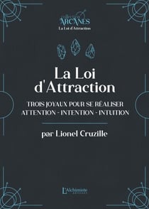 La Loi d'attraction – Trois joyaux pour se réaliser : l'Attention, l'Intention, l'Intuition