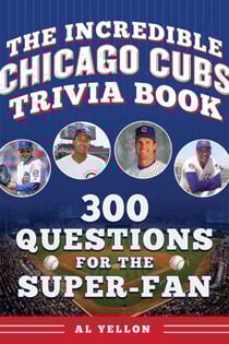 The Incredible Chicago Cubs Trivia Book - 300 Questions for the Super-Fan