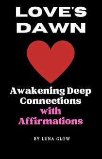 Love's Dawn: Awakening Deep Connections with Affirmations - Poetic Affirmations, #2