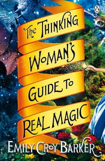 The Thinking Woman's Guide to Real Magic - A Dazzling Tale of Hidden Realms, Dangerous Sorcery and Unexpected Love