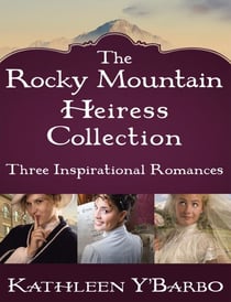 The Rocky Mountain Heiress Collection - Three Inspirational Romances: The Confidential Life of Eugenia Cooper, Anna Finch and the Hired Gun, The Inconvenient Marriage of Charlotte Beck