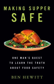 Making Supper Safe - One Man's Quest to Learn the Truth about Food Safety