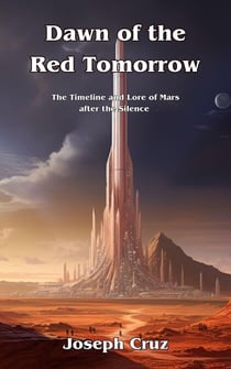 Dawn of the Red Tomorrow: The Timeline and Lore of Mars after the Silence - The Red Tomorrow, #0