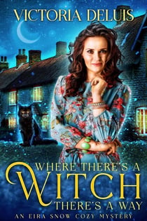 Where There's a Witch, There's a Way - An Eira Snow Cozy Mystery, #1