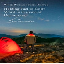 When Promises Seem Delayed, Holding Fast to God’s Word in Seasons of Uncertainty
