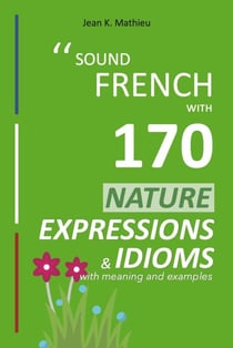 Sound French with 170 Nature Expressions and Idioms - Sound French with Expressions and Idioms, #5