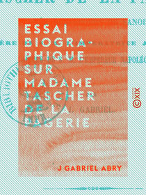 Essai biographique sur Madame Tascher de La Pagerie - Née Desvergers de Sanois, mère de S. M. l'Impératrice Joséphine, aïeule de S. M. l'Empereur Napoléon III