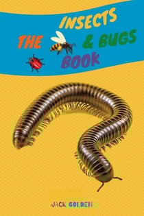 The Insects and Bugs Book: Explain Insect behaviors to Children in a Simple and Fun Way - Kids Love Animals