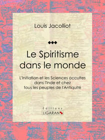 Le Spiritisme dans le monde - L'Initiation et les Sciences occultes dans l'Inde et chez tous les peuples de l'Antiquité