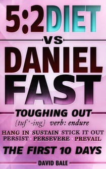 The 5:2 Diet vs. Daniel Fast - Toughing Out The First 10 Days